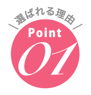 選ばれる理由point01