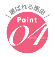 選ばれる理由point04